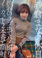 【顔射】紗倉まなの休日 渋谷のラブホでハメ撮り、ノーカット2本番と顔射。