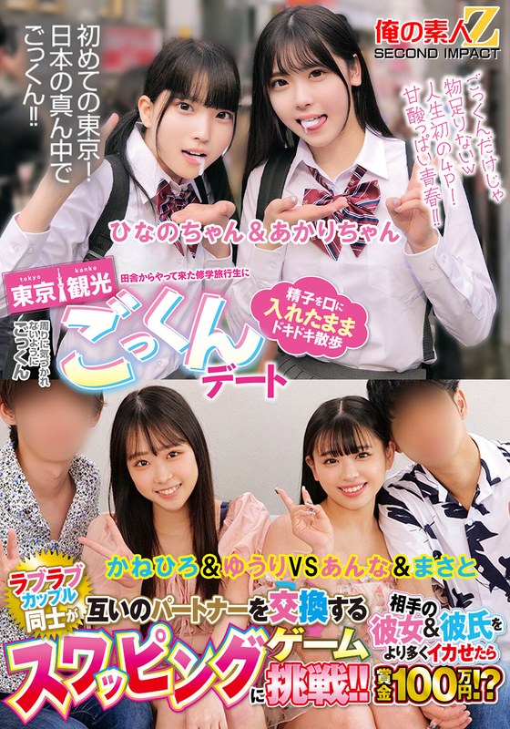 【ごっくん】田舎からやって来た修学旅行生に東京観光ごっくんデート 精子を口に入れたままドキドキ散歩 周りに気づかれないようにごっくん ひなのちゃん＆あかりちゃん ラブラブカップル同士が互いのパートナーを交換するスワッピングゲームに挑戦！！相手の彼女＆彼氏をより多く…❤俺の素人-Z- SECOND IMPACT｜h_1732orecs00456